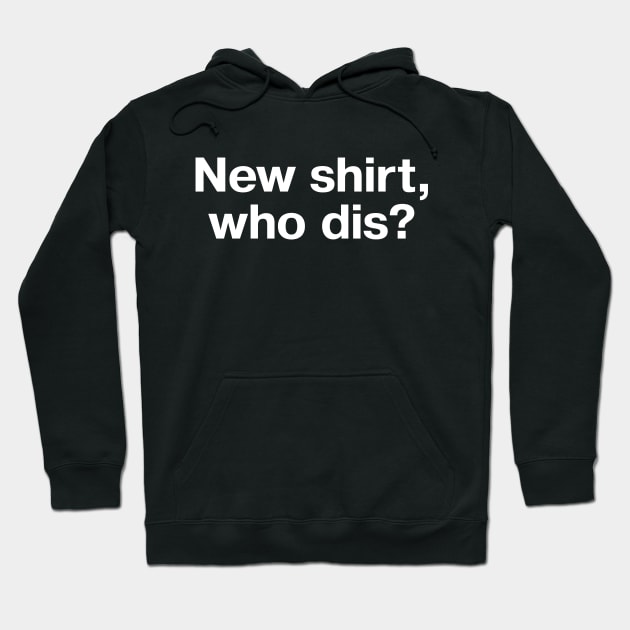 New shirt, who dis? Hoodie by TheBestWords